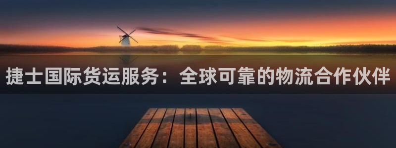 尊龙凯时logo：捷士国际货运服务：全球可靠的物流合作伙