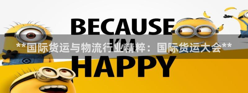 尊龙目前情况：**国际货运与物流行业精粹：国际货运大会*