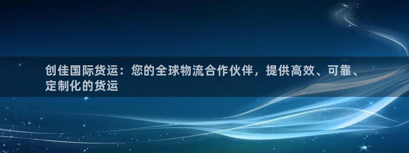 尊龙人生就是博旗舰厅：创佳国际货运：您的全球物流合作伙伴